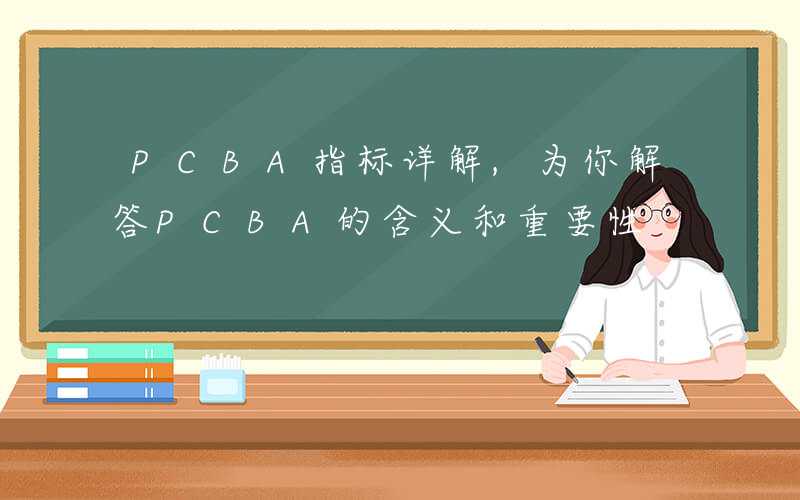 PCBA指标详解,为你解答PCBA的含义和重要性