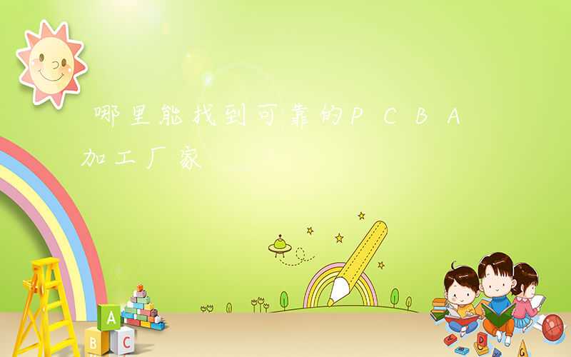 哪里能找到可靠的PCBA加工厂家