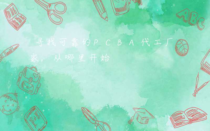 寻找可靠的PCBA代工厂家,从哪里开始