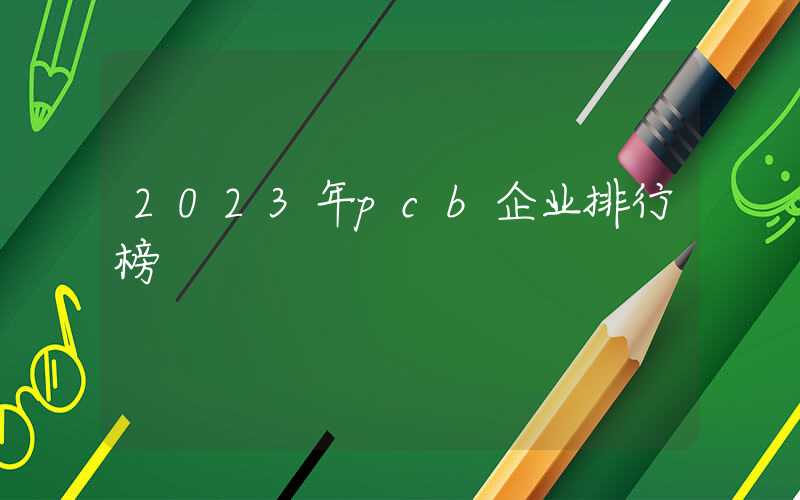 2023年pcb企业排行榜
