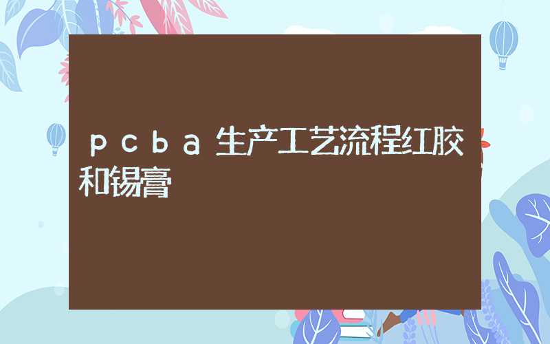 pcba生产工艺流程红胶和锡膏