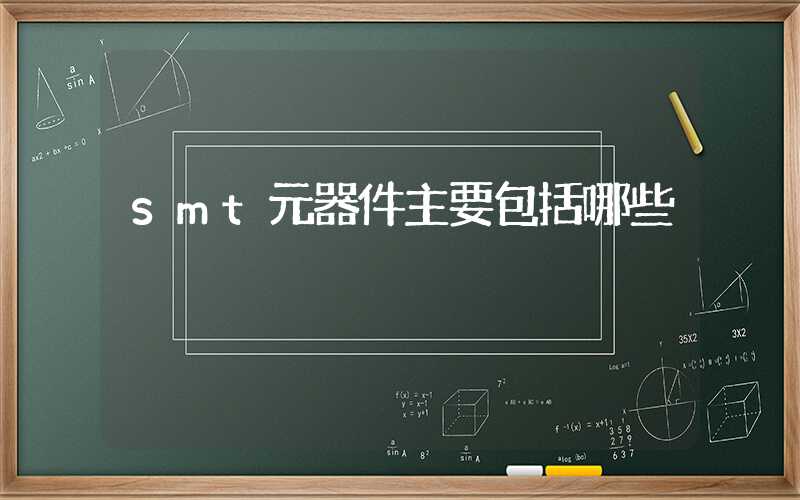 smt元器件主要包括哪些