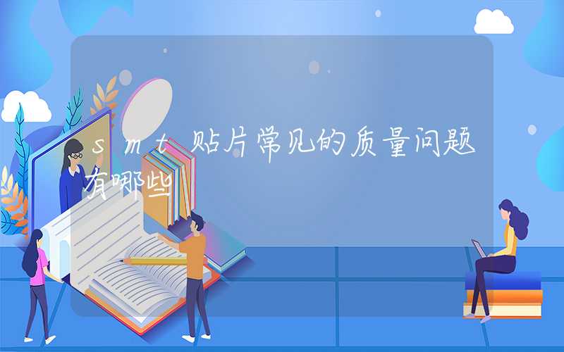 smt贴片常见的质量问题有哪些