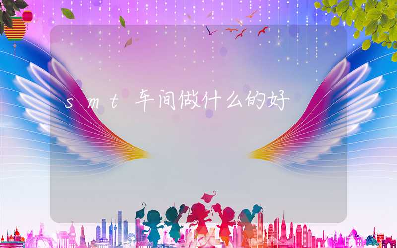 smt车间做什么的好