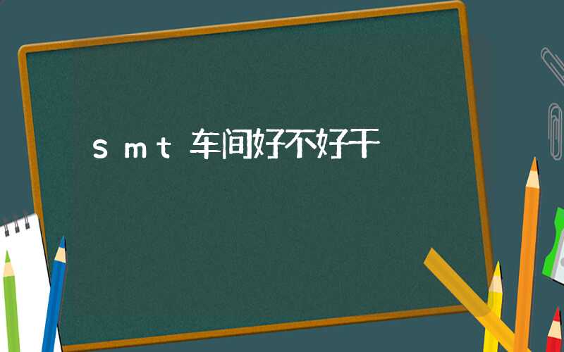 smt车间好不好干