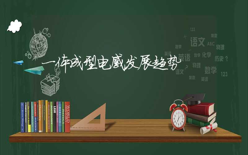 一体成型电感发展趋势