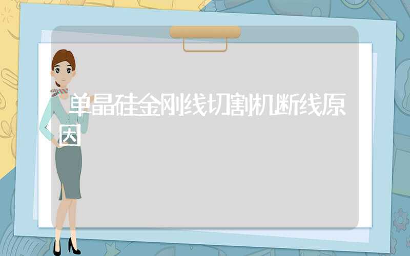 单晶硅金刚线切割机断线原因