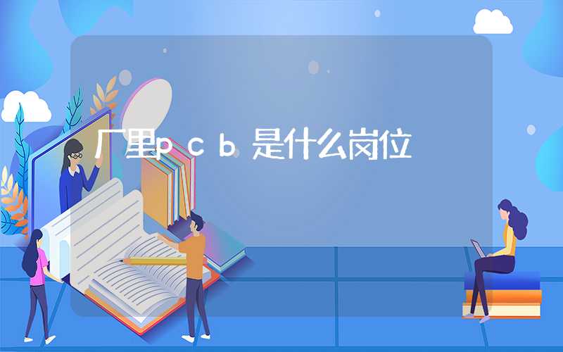 厂里pcb是什么岗位