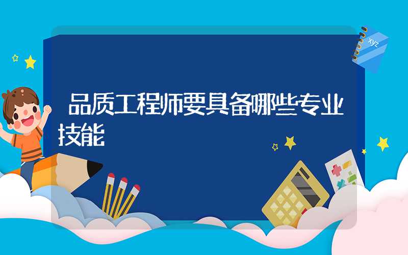 品质工程师要具备哪些专业技能