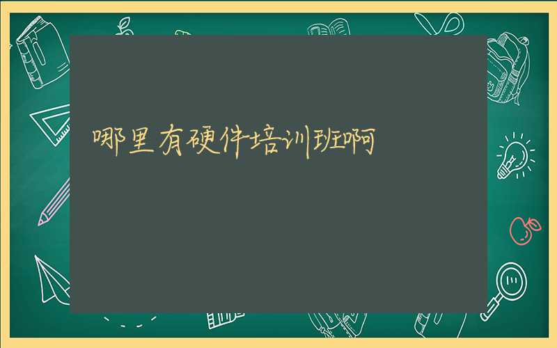 哪里有硬件培训班啊