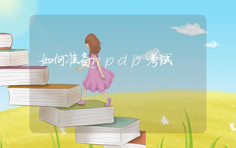 如何准备npdp考试