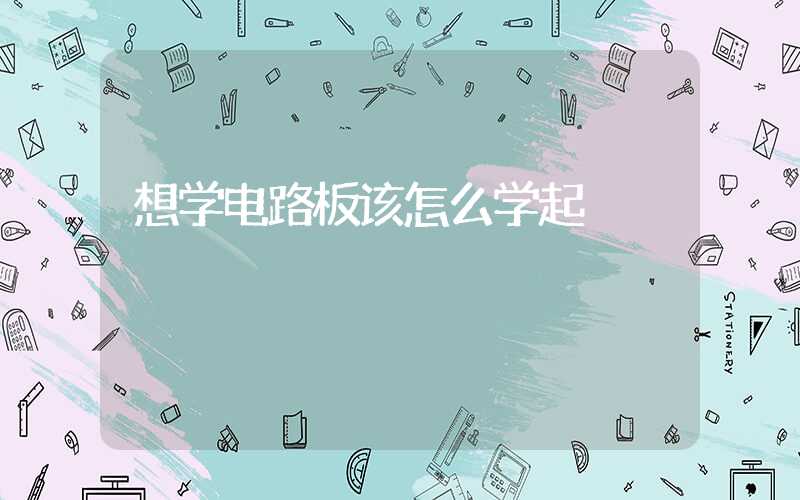 想学电路板该怎么学起