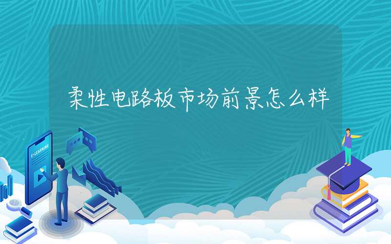 柔性电路板市场前景怎么样