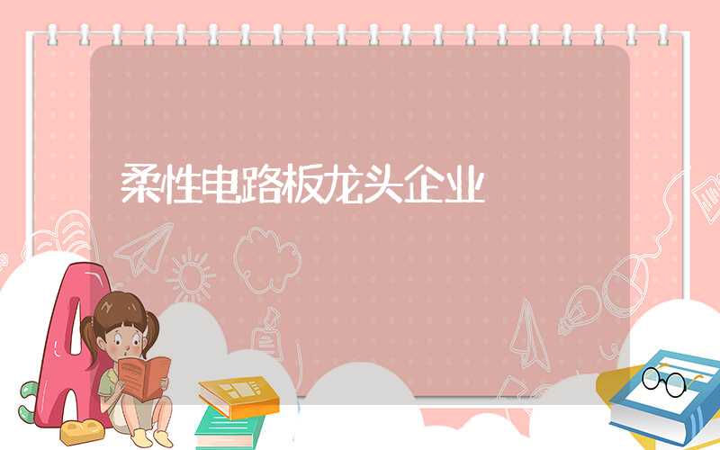 柔性电路板龙头企业