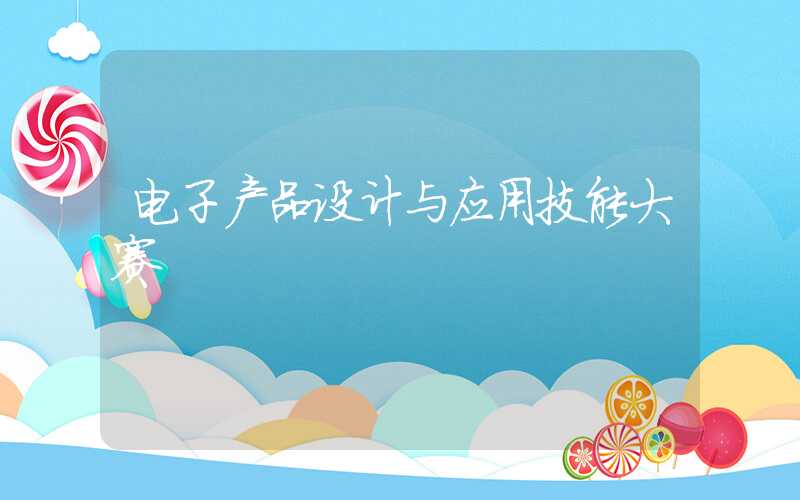 电子产品设计与应用技能大赛