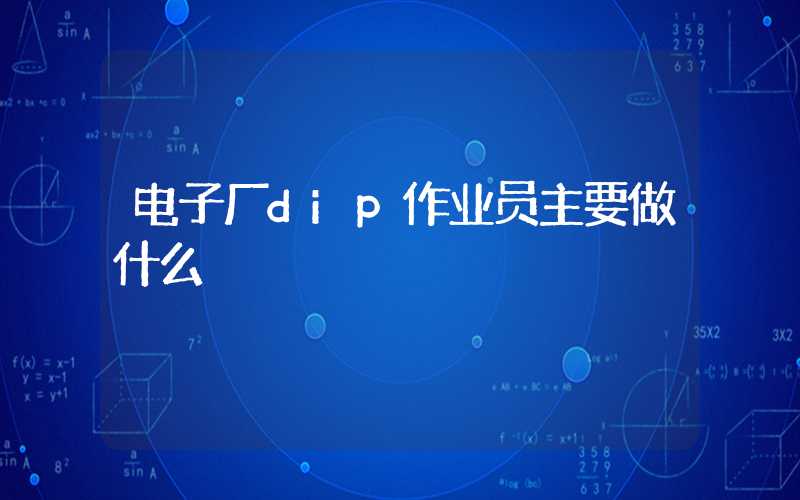 电子厂dip作业员主要做什么