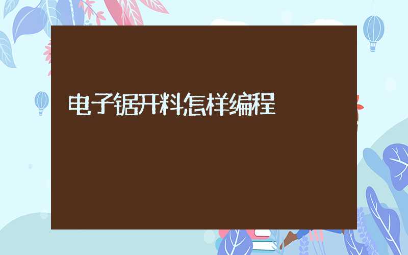 电子锯开料怎样编程