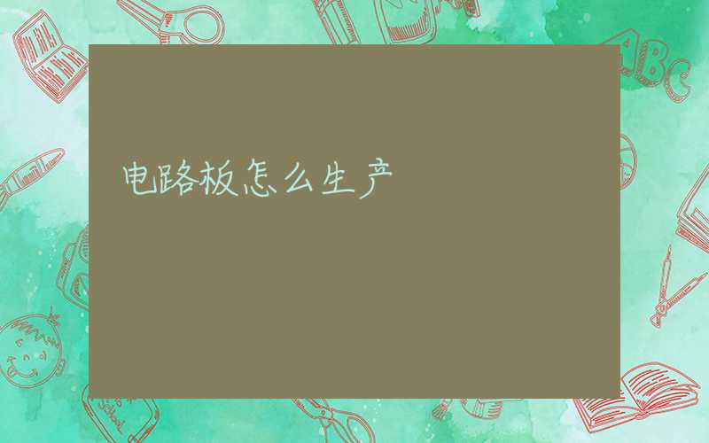 电路板怎么生产