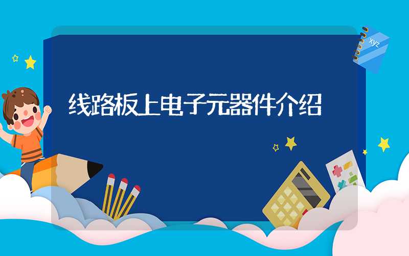 线路板上电子元器件介绍